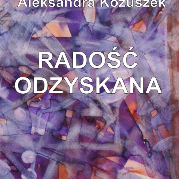 Radość odzyskana. Aleksandra Kożuszek